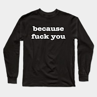 Because F*** You Tee: Edgy American Typewriter Font T-Shirt Long Sleeve T-Shirt